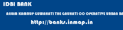 IDBI BANK  ASSAM KAMRUP GUWAHATI THE GAUHATI CO OPERATIVE URBAN BANK LTD  banks information 